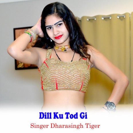 Dill Ku Tod Gi ft. Dhara Singh Tiger | Boomplay Music