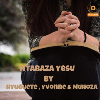 Ntabaza Yesu ft. Hyguette, Yvonne & Muhoza lyrics | Boomplay Music