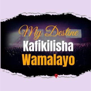 My Destine Kafikilisha Wamalayo