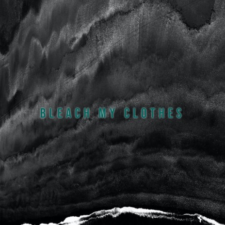 Bleach My Clothes | Boomplay Music