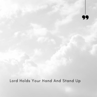 Lord Holds Your Hand And Stand Up