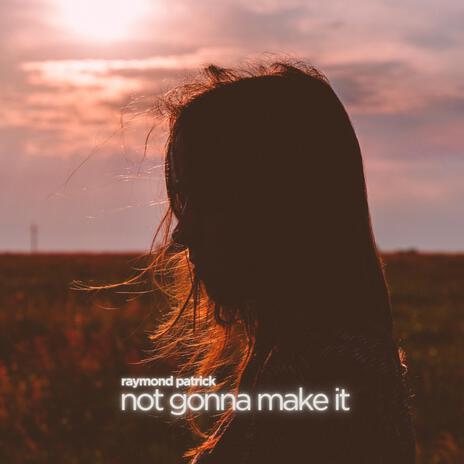 Not Gonna Make It | Boomplay Music