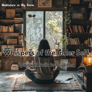 Whispers of the Inner Self - Spiritual Path to Buddha, Mindfulness of Breathing, Deep Visualization, Yoga and Healing Music