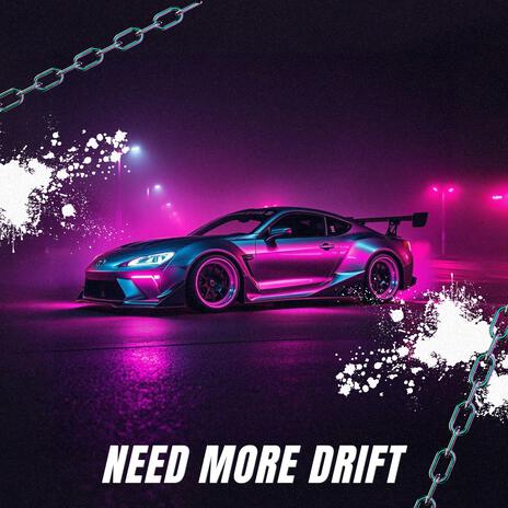 NEED MORE DRIFT | Boomplay Music