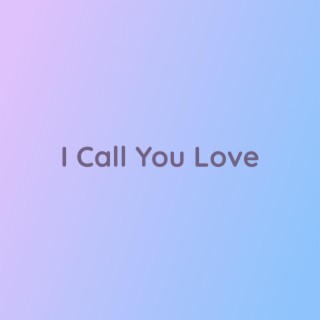 I Call You Love