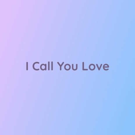 I Call You Love | Boomplay Music