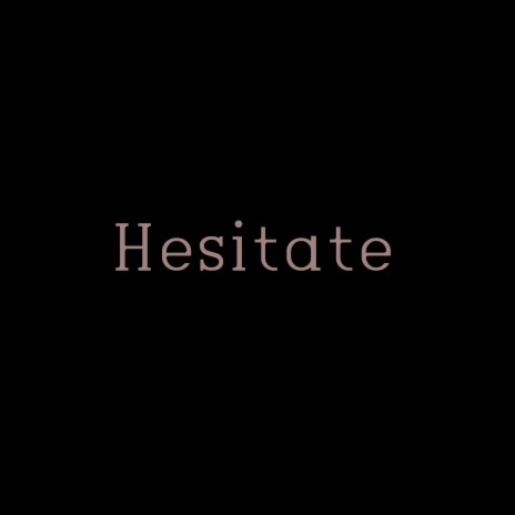 Hesitate