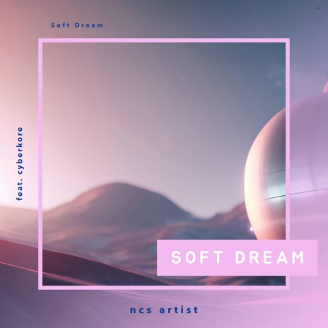 Soft Dream ft. CyberKore | Boomplay Music