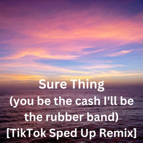 Sure Thing (you be the cash I'll be the rubber band) [TikTok Sped Up Remix] | Boomplay Music