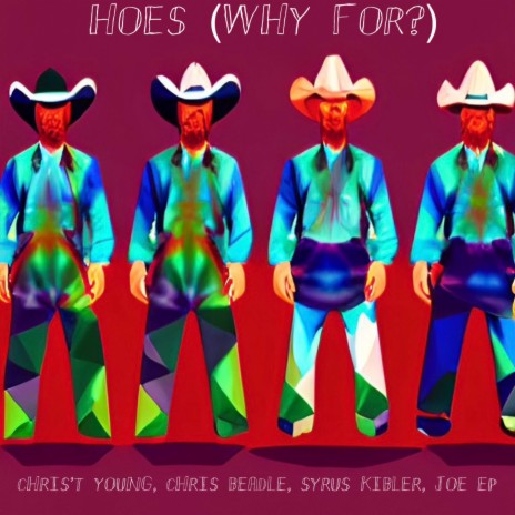 Hoes Why For? ft. Chris't Young, Chris Beadle, Syrus Kibler & Joe EP