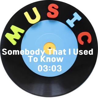 Somebody That I Used To Know