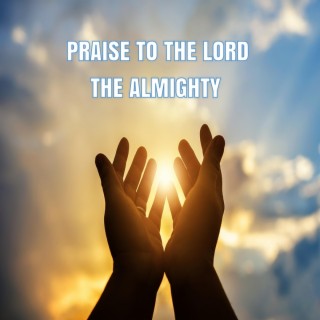 Praise to the Lord, the Almighty