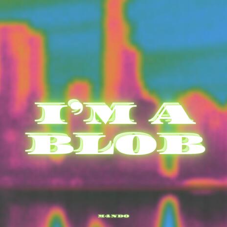 I'M A BLOB | Boomplay Music