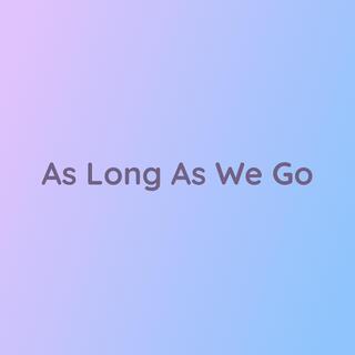 As Long As We Go