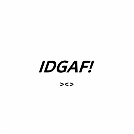 IDGAF! ><> | Boomplay Music