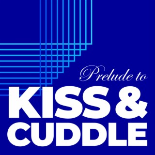 Prelude to Kiss & Cuddle