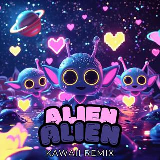 Alien Alien (Kawaii Remix)