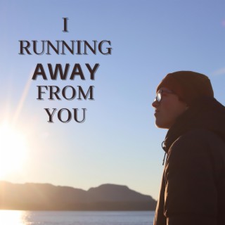 I Running Away From You