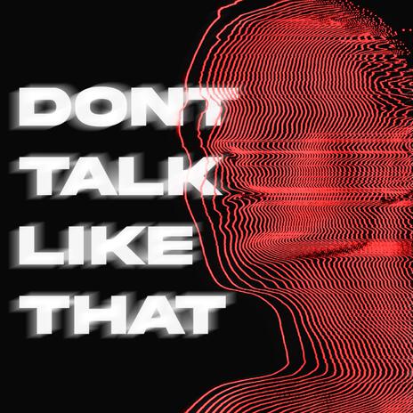 Dont Talk Like That | Boomplay Music