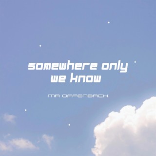 Somewhere only we know