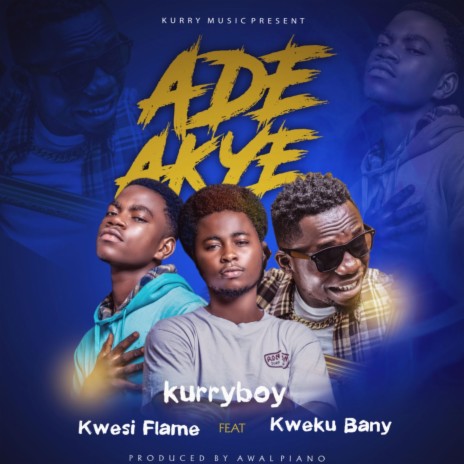 Ade Akye ft. Kweku Bany & Kwesi Flame | Boomplay Music