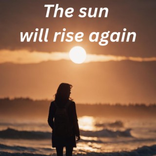 The sun will rise again