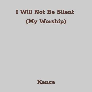 I Will Not Be Silent (My Worship)