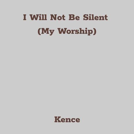 I Will Not Be Silent (My Worship) | Boomplay Music