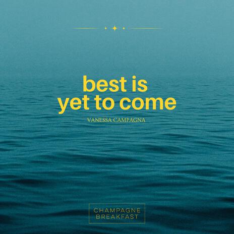 Best Is Yet To Come | Boomplay Music