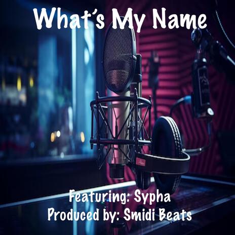 What’s My Name ft. Sypha | Boomplay Music