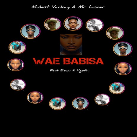 Wae Babisa ft. Mr Loner, Esau & Kgothi | Boomplay Music