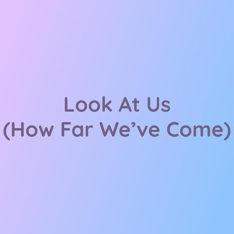 Look At Us (How Far We've Come) | Boomplay Music