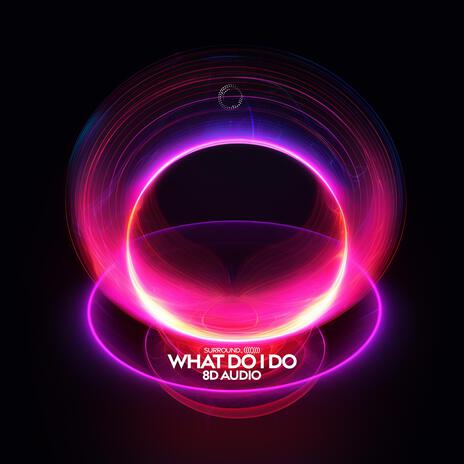 what do i do (8d audio) ft. (((()))) | Boomplay Music