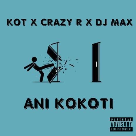 Ani Kokoti ft. Crazy R & DJ Max | Boomplay Music