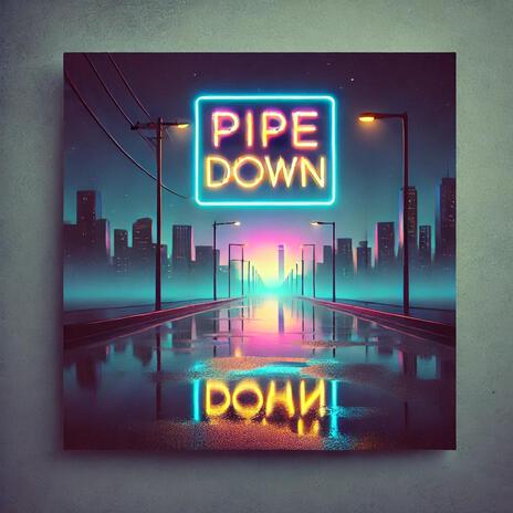 Pipe Down | Boomplay Music