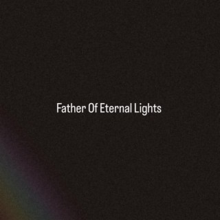 Father Of Eternal Lights