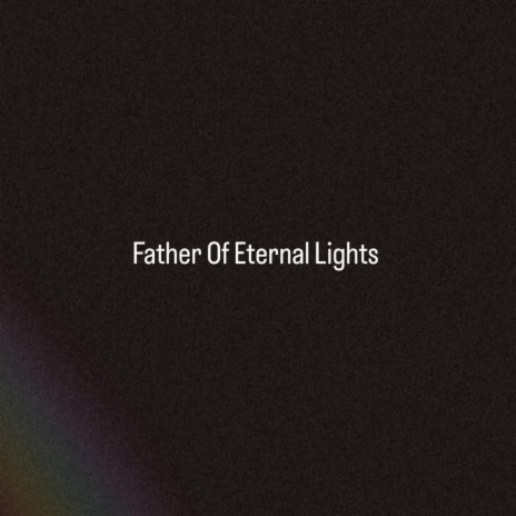 Father Of Eternal Lights | Boomplay Music