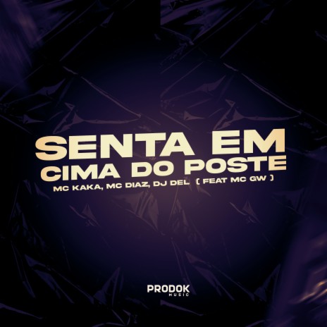 Senta em Cima do Poste ft. MC Diaz, Mc Kaka & MC GW | Boomplay Music