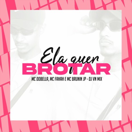 Ela Quer Brotar ft. MC Fahah, Mc Brunin JP & DJ VN Mix | Boomplay Music