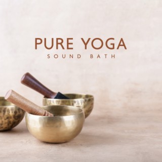 Pure Yoga Sound Bath: Tibetan Singing Bowls for Yoga, Meditation to Purify Mind & Spirit