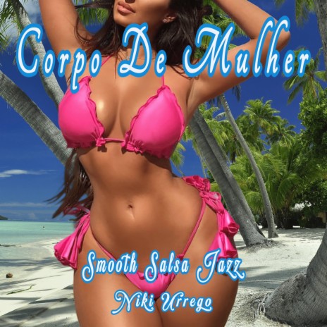 Corpo De Mulher (Smooth Salsa Jazz) | Boomplay Music