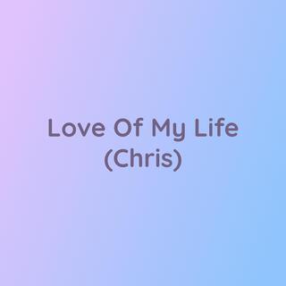 Love Of My Life (Chris)