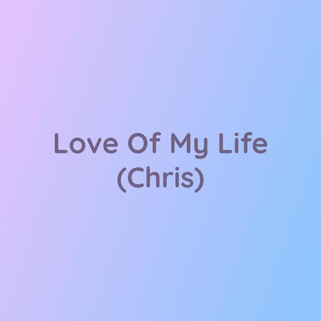 Love Of My Life (Chris)