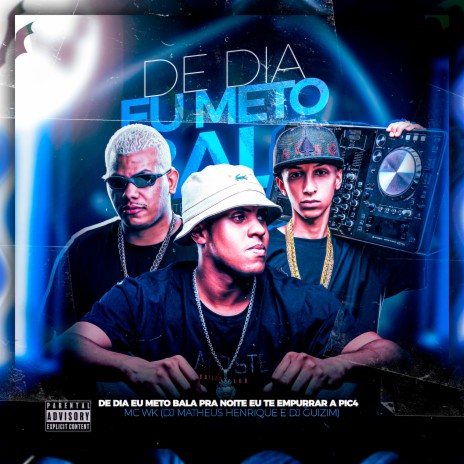 De Dia Eu Meto Bala pra Noite Eu Te Empurrar a Pic4 ft. mc wk & dj matheus henrique | Boomplay Music