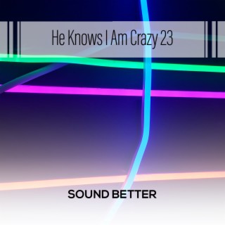 He Knows I Am Crazy 23