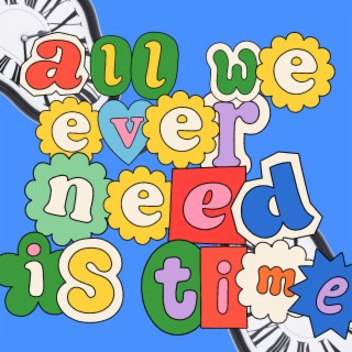 all we ever need is time