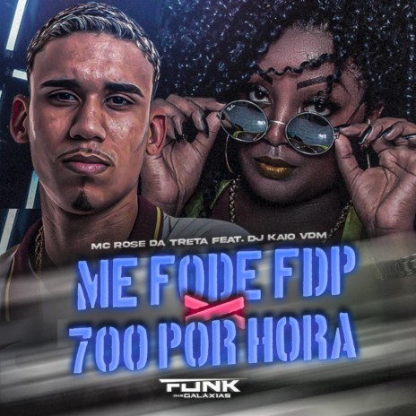 Me Fode Fdp X 700 Por Hora ft. Mc Rose Da Treta | Boomplay Music