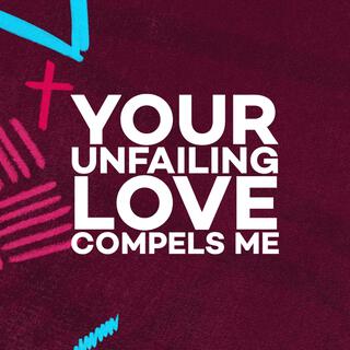 Your Unfailing Love Compels Me