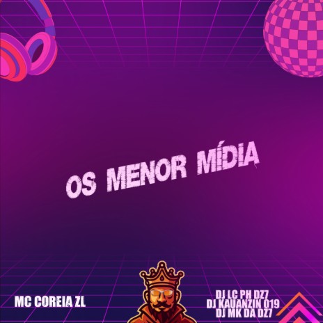 Os Menor Midia ft. DJ MK DA DZ7, MC COREIA ZL & DJ KAUAZIN 019 | Boomplay Music