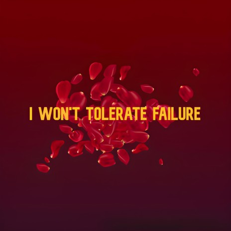 I Won't Tolerate Failure | Boomplay Music